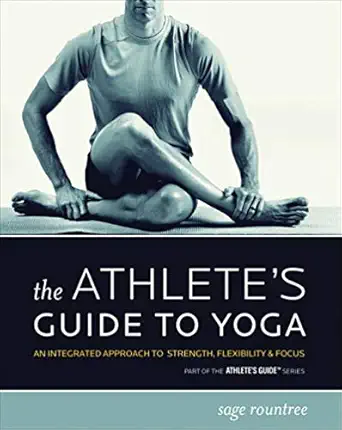 the athletes guide to yoga an integrated approach to strength flexibility and focus 1st edition sage rountree