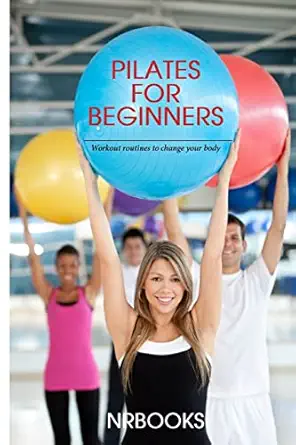 pilates for beginners workout routines to change your body 1st edition nrbooks 1494445301, 978-1494445300