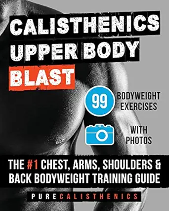 calisthenics upper body blast 99 bodyweight exercises the #1 chest arms shoulders and back bodyweight
