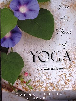 into the heart of yoga one womans journey a memoir 1st edition danna faulds 0974410683, 978-0974410685