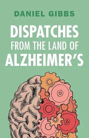 dispatches from the land of alzheimers 1st edition daniel gibbs 100943005x, 978-1009430050