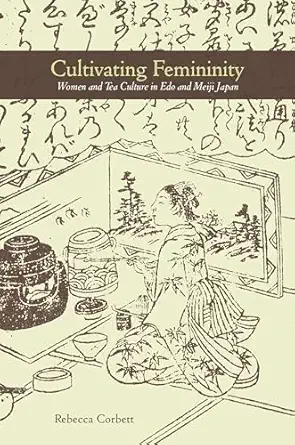cultivating femininity women and tea culture in edo and meiji japan 1st edition rebecca corbett 082488146x,