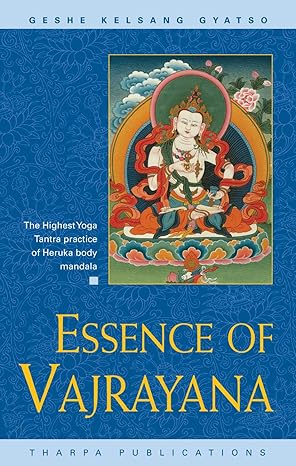 essence of vajrayana the highest yoga tantra practice of heruka body mandala 1st edition kelsang gyatso