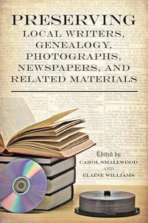 preserving local writers genealogy photographs newspapers and related materials 1st edition carol smallwood