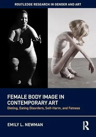 female body image in contemporary art dieting eating disorders self harm and fatness 1st edition emily l