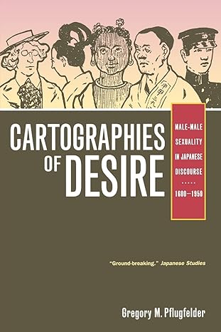 cartographies of desire male male sexuality in japanese discourse 1600a 1950 1st edition gregory m m