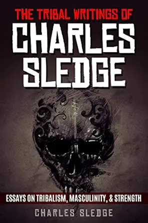 the tribal writings of charles sledge essays on tribalism masculinity and strength 1st edition charles sledge