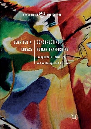 constructing human trafficking evangelicals feminists and an unexpected alliance 1st edition jennifer k
