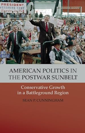 american politics in the postwar sunbelt conservative growth in a battleground region 1st edition sean p