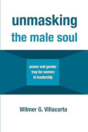 unmasking the male soul power and gender trap for women in leadership 1st edition wilmer g villacorta