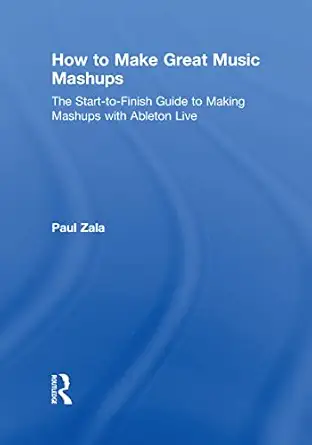 how to make great music mashups the start to finish guide to making mashups with ableton live 1st edition