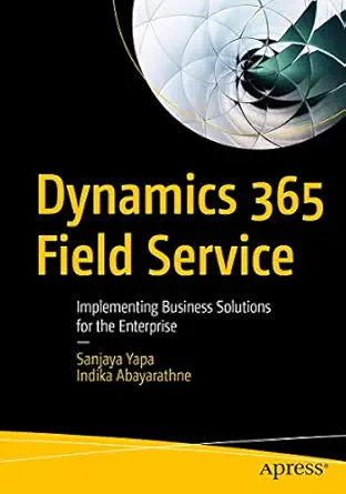 dynamics 365 field service implementing business solutions for the enterprise 1st edition sanjaya yapa