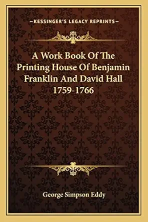 a work book of the printing house of benjamin franklin and david hall 1759 1766 1st edition george simpson
