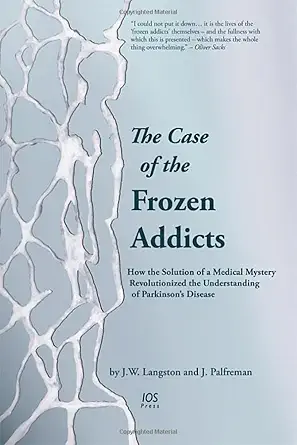 the case of the frozen addicts how the solution of a medical mystery revolutionized the understanding of