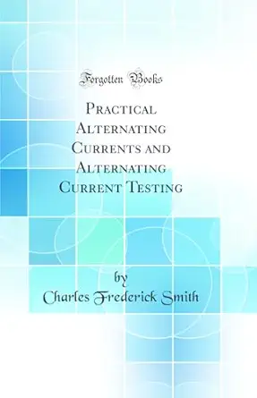 practical alternating currents and alternating current testing 1st edition charles frederick smith