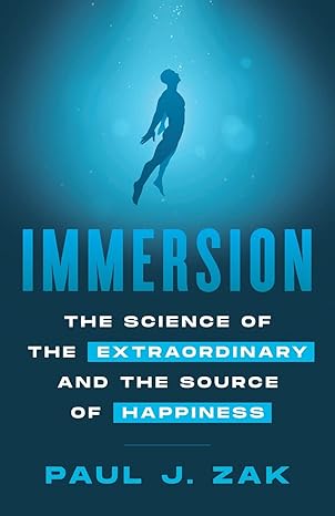 immersion the science of the extraordinary and the source of happiness 1st edition paul j zak 1544531958,