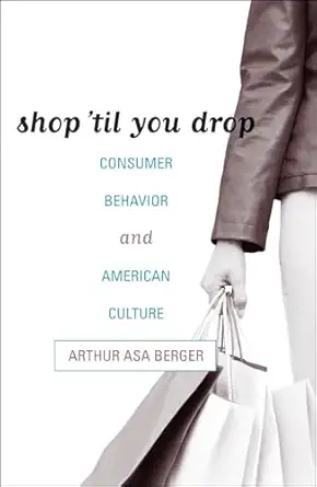 shop til you drop consumer behavior and american culture 1st edition arthur asa berger 0742536912,
