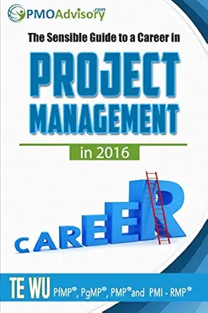 the sensible guide to a career in project management in 2016 1st edition mr te wu 1941913040, 978-1941913048