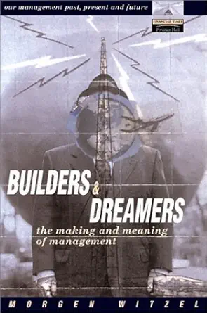 builders and dreamers the making and meaning of management 1st edition morgen witzel 0273654373,
