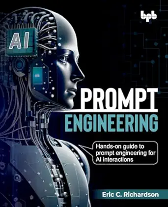 prompt engineering hands on guide to prompt engineering for ai interactions 1st edition eric c richardson