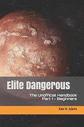elite dangerous the unofficial handbook part 1 beginners 1st edition alex m adams 1098739477, 978-1098739478