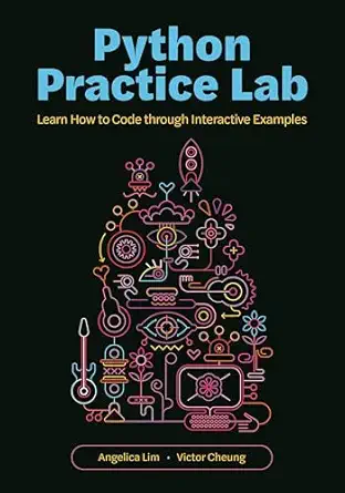 python practice lab learn how to code through interactive examples 1st edition professor angelica lim