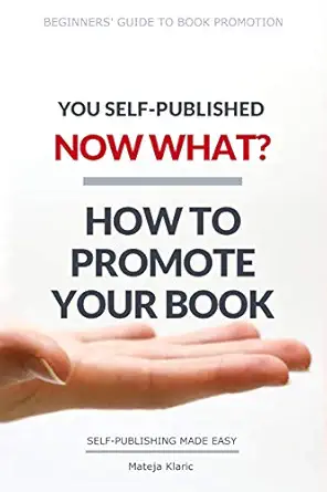 you self published now what how to promote your book 1st edition mateja klaric 1790156912, 978-1790156917