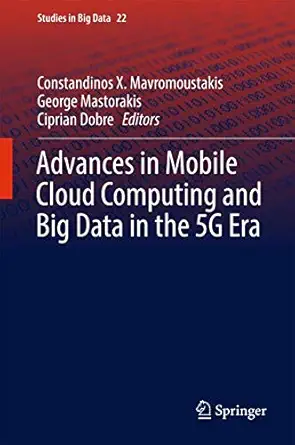 advances in mobile cloud computing and big data in the 5g era 1st edition constandinos x mavromoustakis