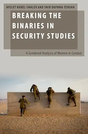 breaking the binaries in security studies a gendered analysis of women in combat 1st edition ayelet harel
