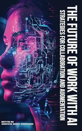 the future of work with ai strategies for collaboration and augmentation 1st edition josephine ebereonwu