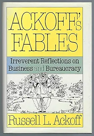ackoffs fables irreverent reflections on business and bureaucracy 1st edition russell l ackoff 0471531944,