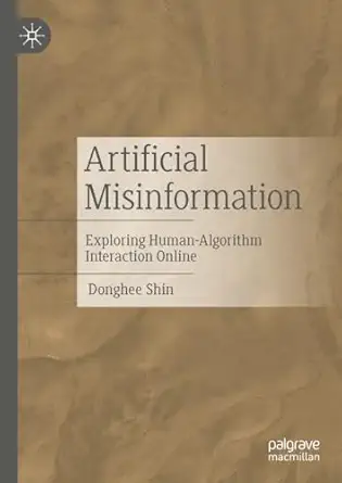 artificial misinformation exploring human algorithm interaction online 1st edition donghee shin 303152568x,