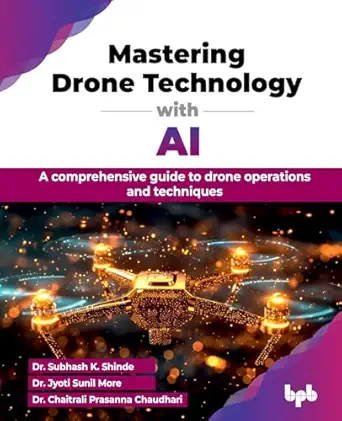 mastering drone technology with ai a comprehensive guide to drone operations and techniques 1st edition dr