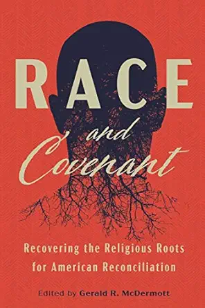 race and covenant recovering the religious roots for american reconciliation 1st edition gerald r mcdermott