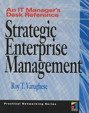 strategic enterprise management an it managers desk reference 1st edition roy t varughese 1850323151,