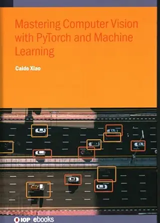 mastering computer vision with pytorch and machine learning 1st edition caide xiao 0750362421, 978-0750362429