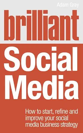 brilliant social media how to start refine and improve your social media business strategy 1st edition adam