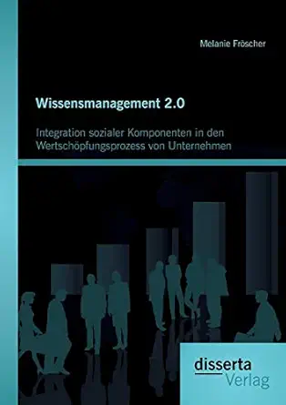 wissensmanagement 2 0 integration sozialer komponenten in den wertscha pfungsprozess von unternehmen 1st