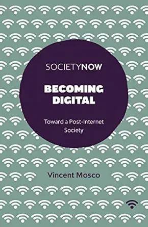 becoming digital toward a post internet society 1st edition vincent mosco 1787432963, 978-1787432963