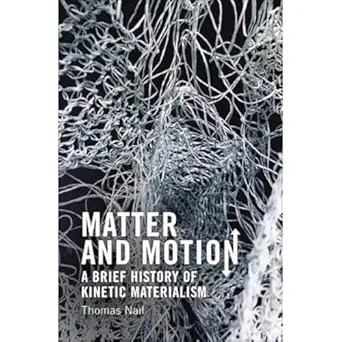 matter and motion a brief history of kinetic materialism 1st edition thomas nail 1399525433, 978-1399525435