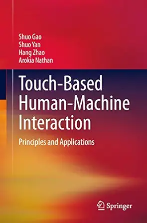 touch based human machine interaction principles and applications 1st edition shuo gao ,shuo yan ,hang zhao