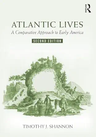 atlantic lives a comparative approach to early america 1st edition timothy shannon 1138577731, 978-1138577732