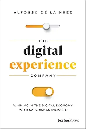 the digital experience company winning in the digital economy with experience insights 1st edition alfonso de