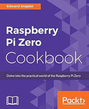 raspberry pi zero cookbook delve into the practical world of the raspberry pi zero 1st edition edward snajder