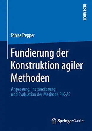 fundierung der konstruktion agiler methoden anpassung instanziierung und evaluation der methode pik as 1st
