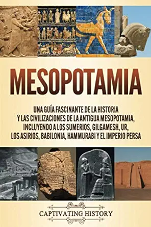 mesopotamia una gua a fascinante de la historia y las civilizaciones de la antigua mesopotamia incluyendo a