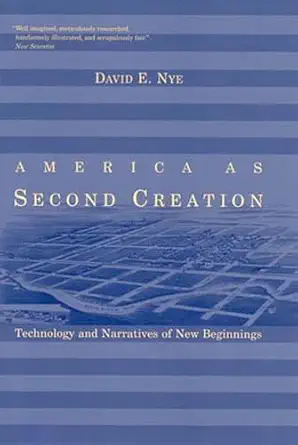 america as second creation technology and narratives of new beginnings 1st edition david e nye 0262640597,
