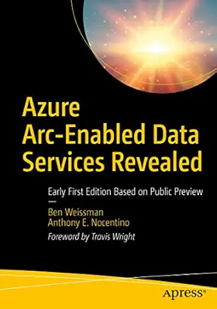 azure arc enabled data services revealed early   based on public preview 1st edition ben weissman ,anthony e