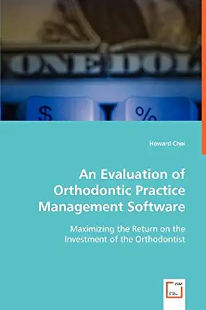 an evaluation of orthodontic practice management software maximizing the return on the investment of the