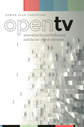 open tv innovation beyond hollywood and the rise of web television 1st edition aymar jean christian